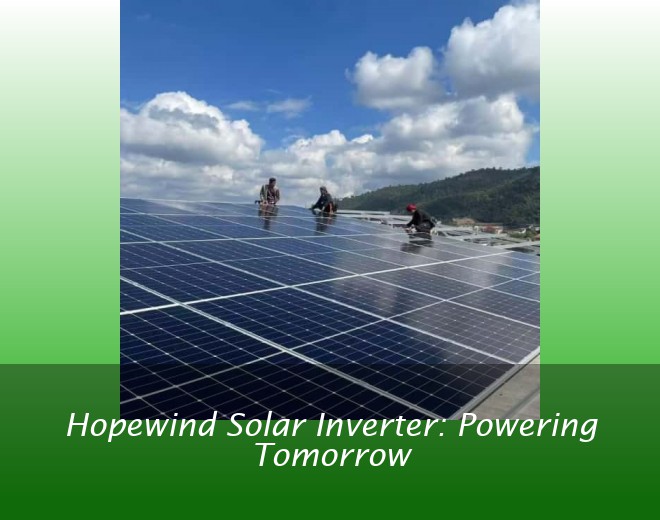 Hopewind Solar Inverter: Powering Tomorrow